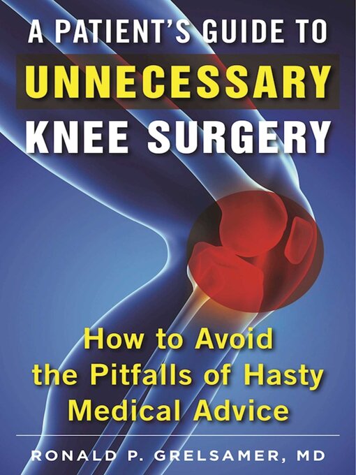 Title details for A Patient's Guide to Unnecessary Knee Surgery: How to Avoid the Pitfalls of Hasty Medical Advice by Ronald P. Grelsamer - Available